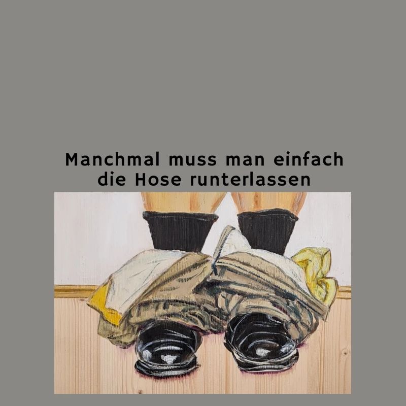Manchmal muss man einfach die Hose runterlassen