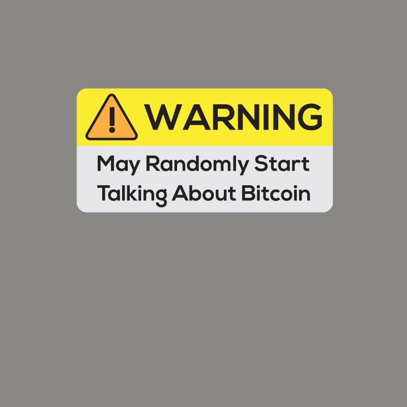 Warning : May Randomly Start Talking About Bitcoin