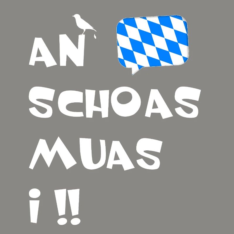Bavarian dialect An Schoas muas i.