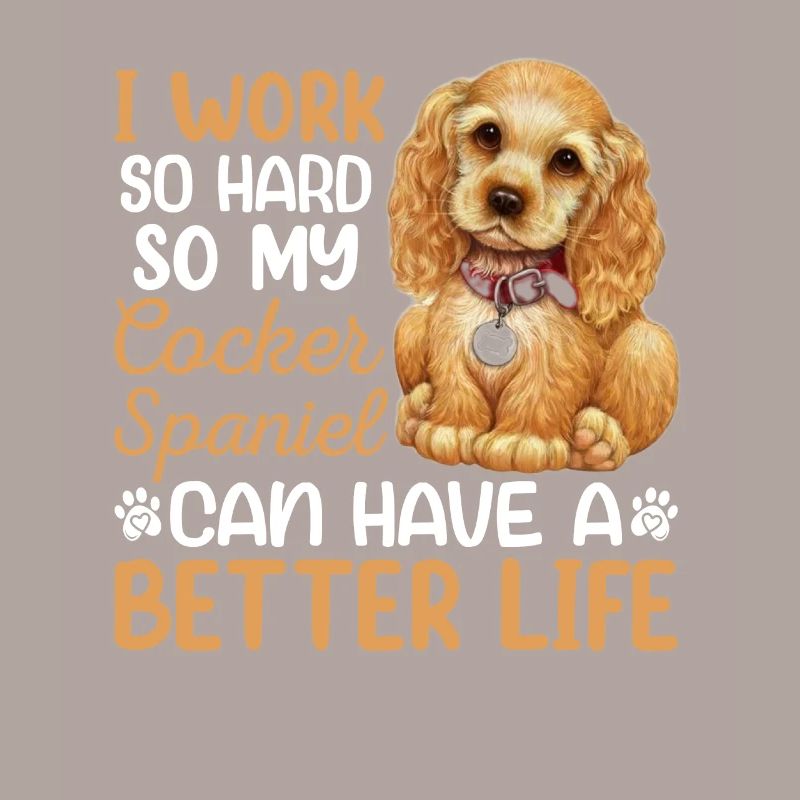 Work Hard For My Cocker Spaniel Dog Owner