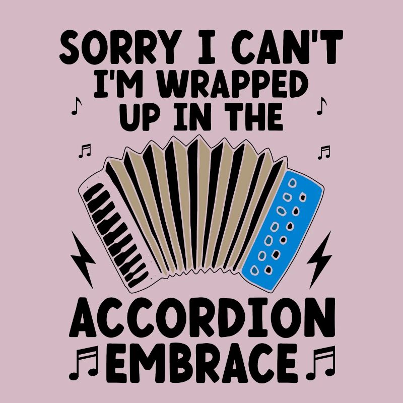Sorry I Can't I'm Wrapped Up In The Accordion Embr