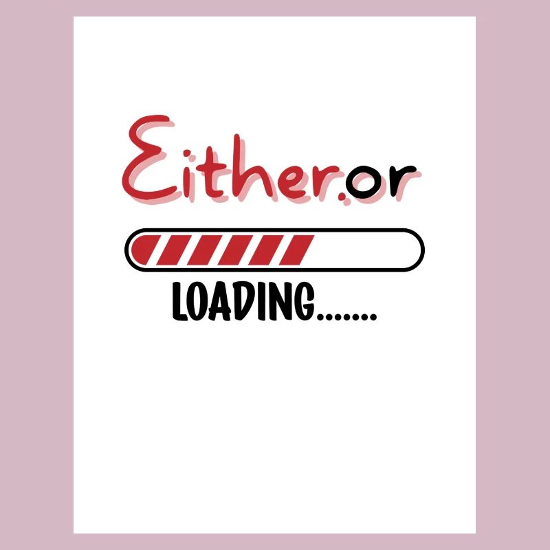 Entweder oder. Entweder oder.