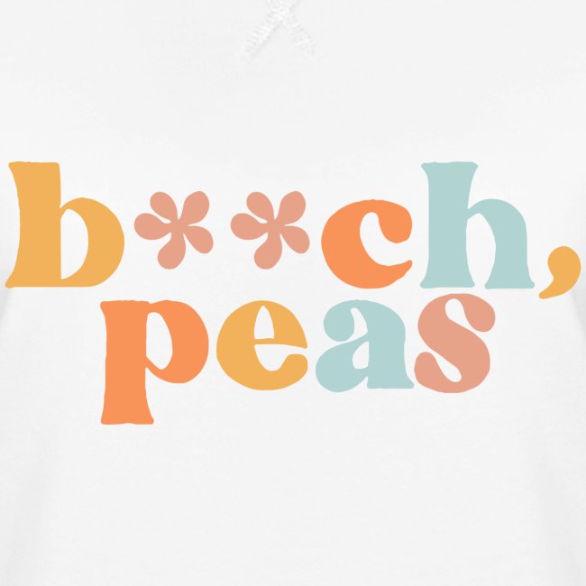 B**ch, Peas
