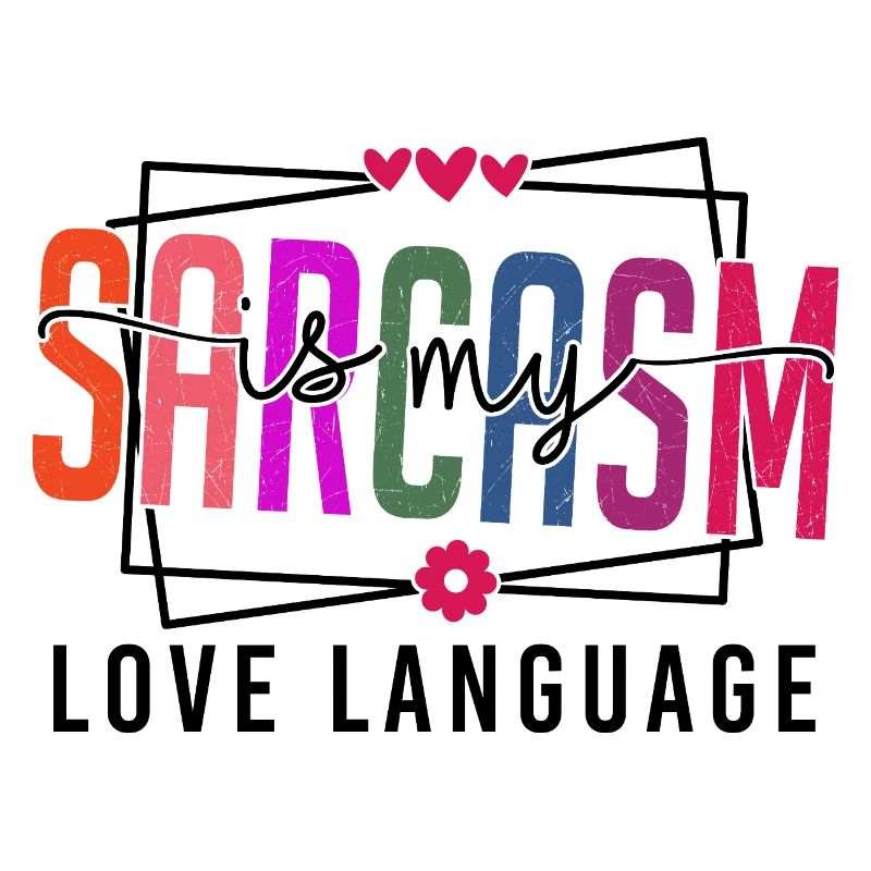 Sarcasm is my Love Language