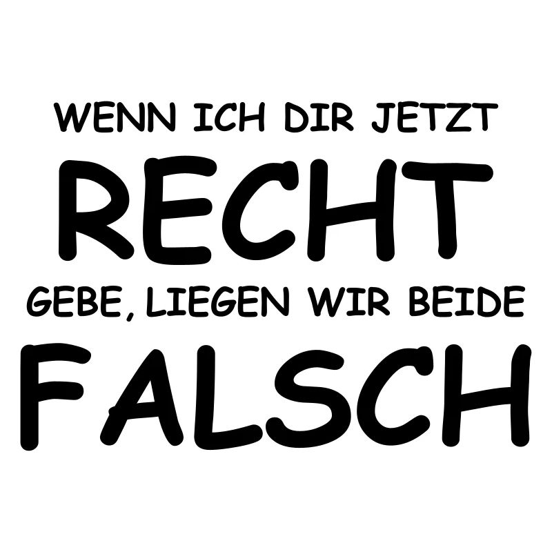 Wenn ich dir jetzt recht gebe...