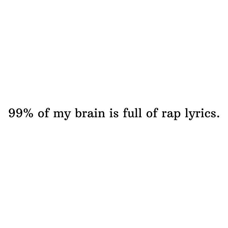 99% meines Gehirns sind voll mit Rap Texten.