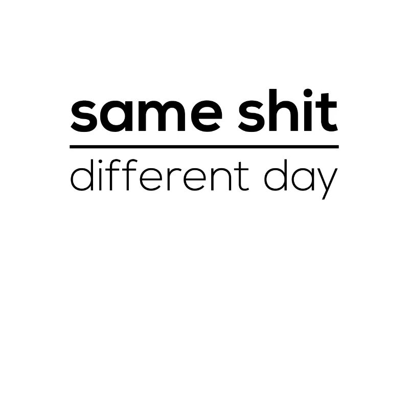 Same Shit - Different Day