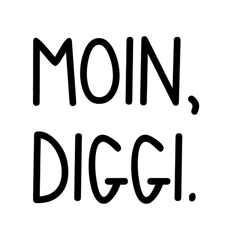 Moin, Diggi.