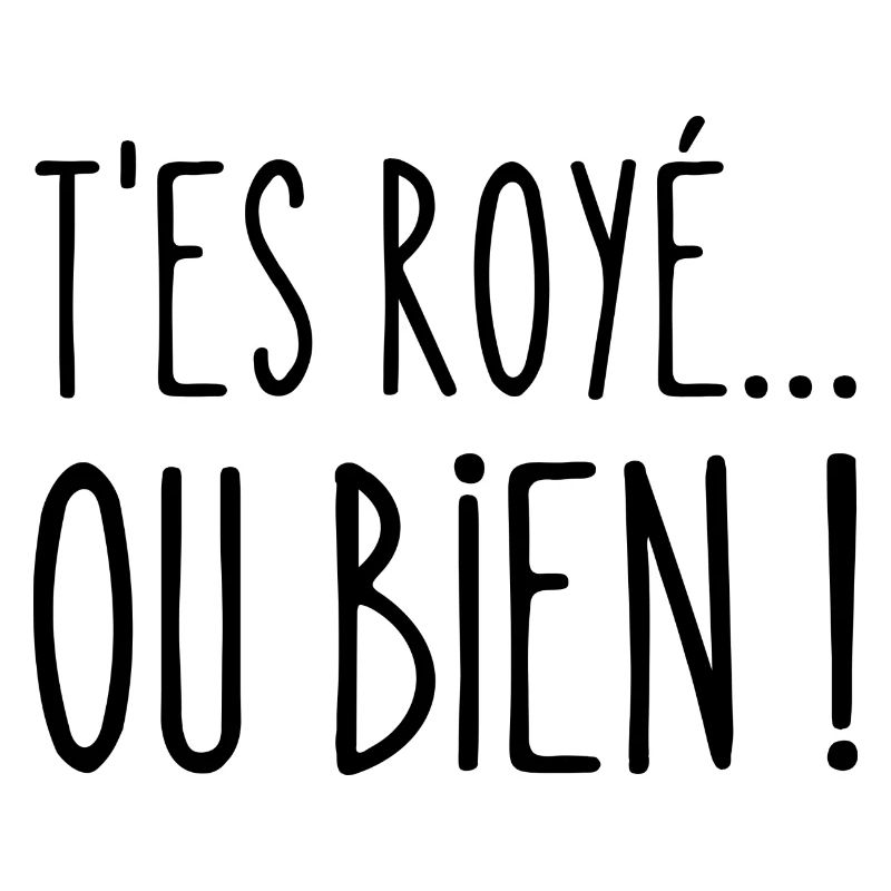 t'es royé ou bien