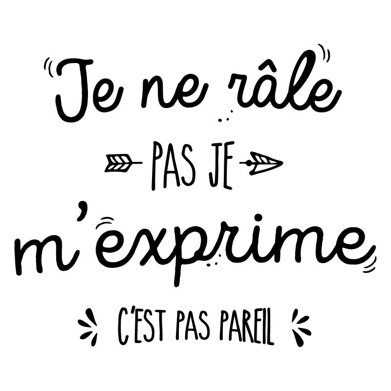 je ne râle pas je m'exprime