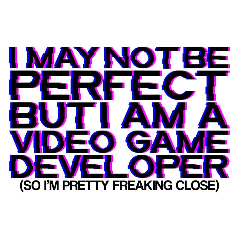 Not Be Perfect But I Am A Video Game Developer