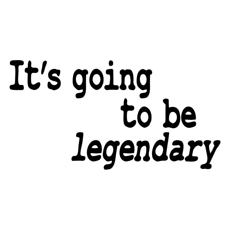 it's going to be legendary