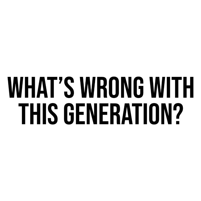 What's wrong with this generation