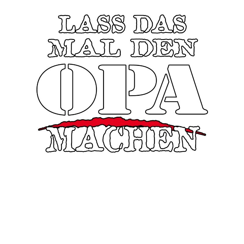 LASS DAS MAL DEN OPA MACHEN - Sarkasmus Zitat