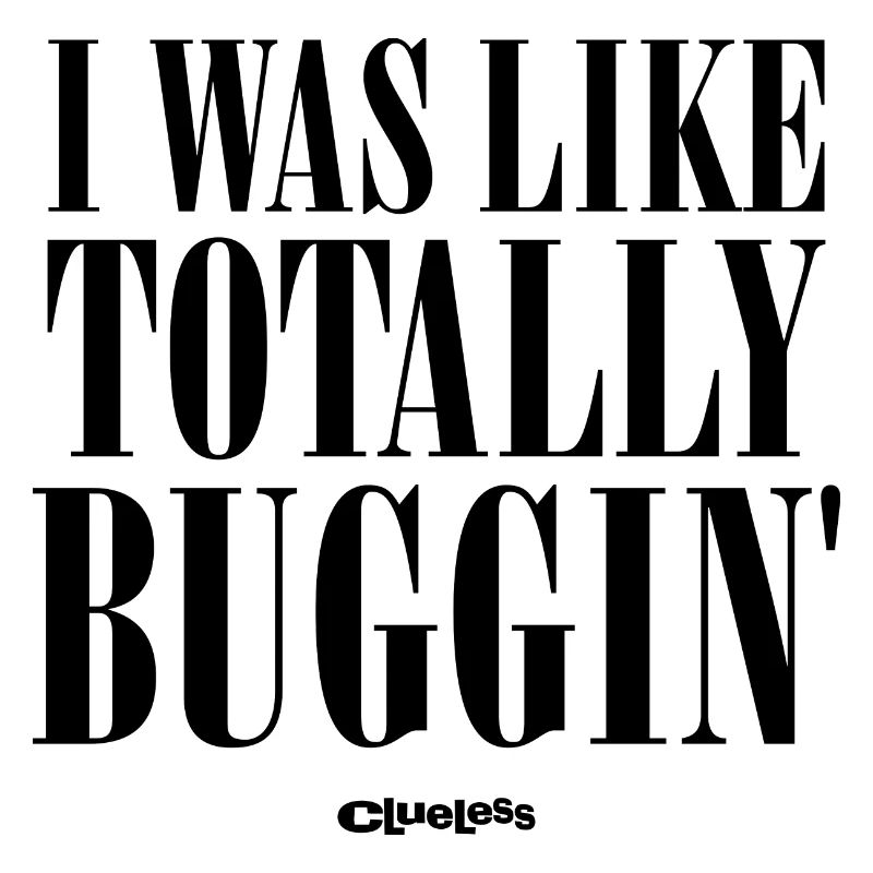 Clueless Spruch I Was Like Totally Buggin
