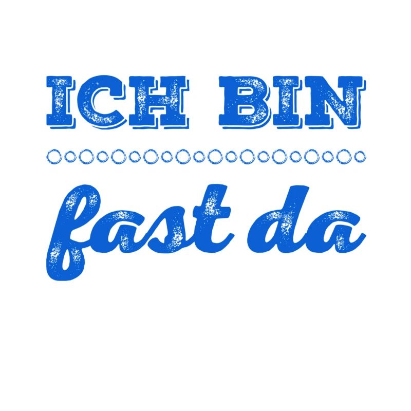 ich bin fast da
