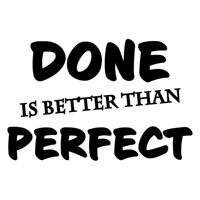 Done is better than perfect