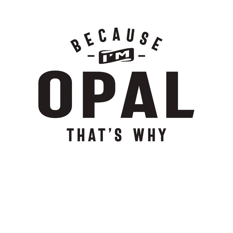 Because I'm Opal That's Why Personalized Name