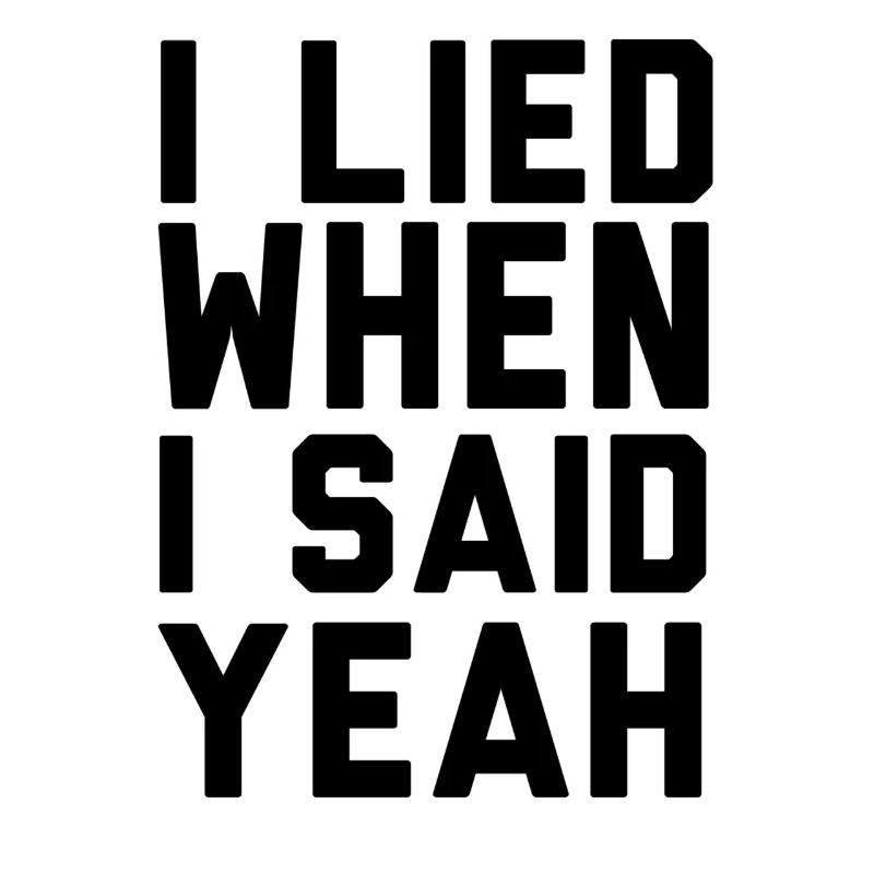 I LIED WHEN I SAID YEAH