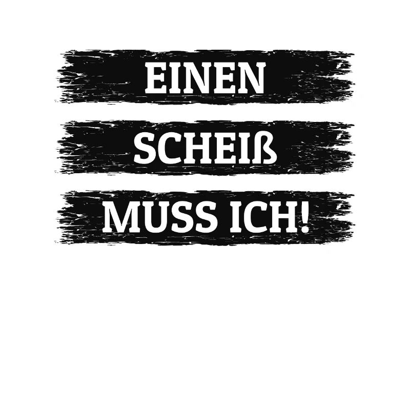 EINEN SCHEIß MUSS ICH