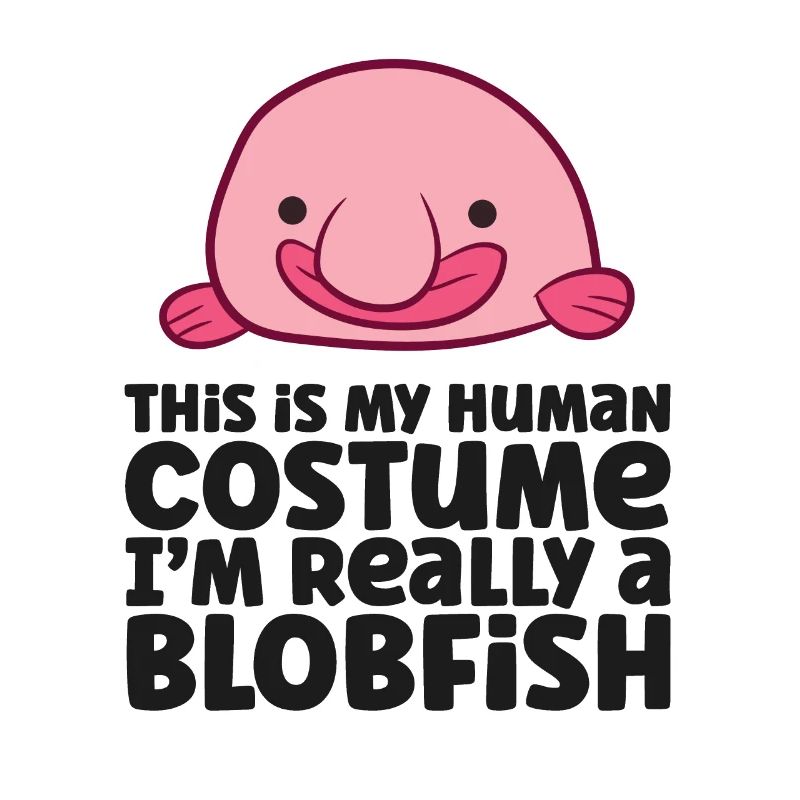 This Is My Human Costume I'm Really A Blobfish
