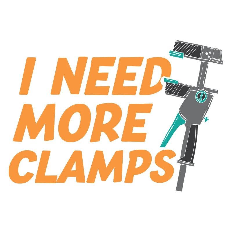 I Need More Clamps Funny Woodworker Carpenter