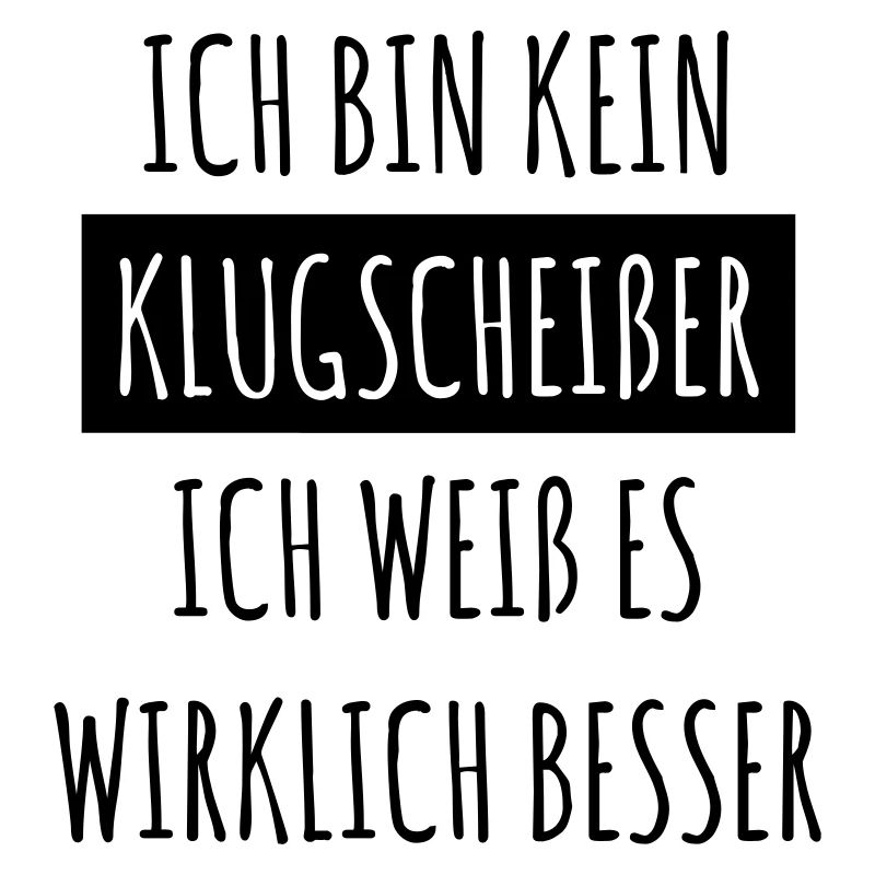 ich bin kein klugscheisser ich weiss es besser
