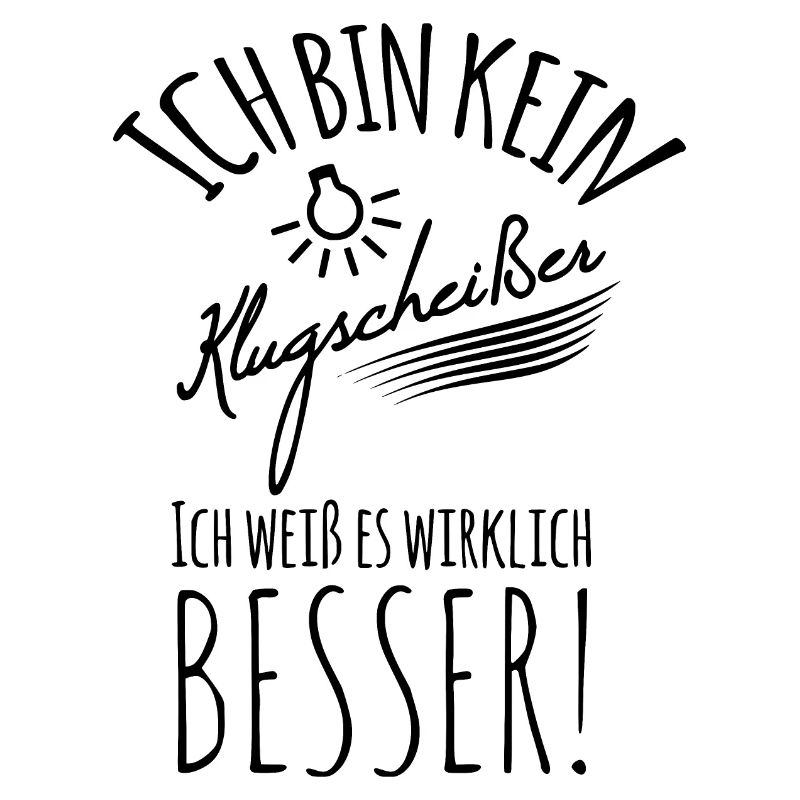 ICH BIN KEIN KLUGSCHEISSER ICH WEISS ES BESSER!
