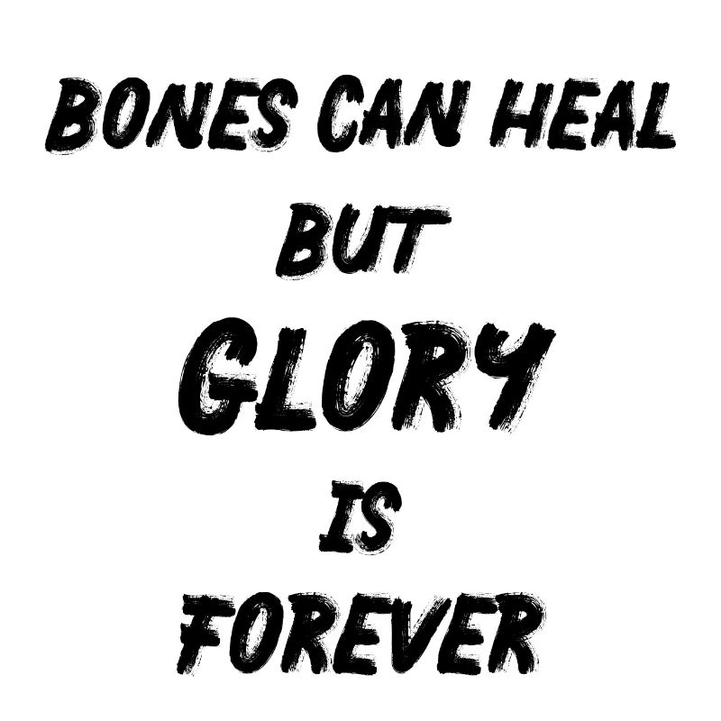 Bones can heal but glory is forever