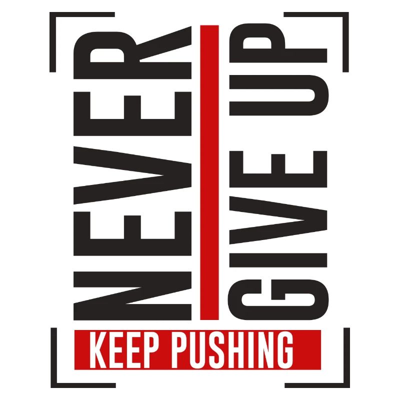 NEVER GIVE UP KEEP PUSHING