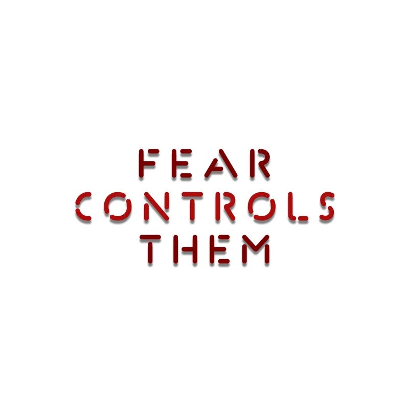 FEAR CONTROLS THEM