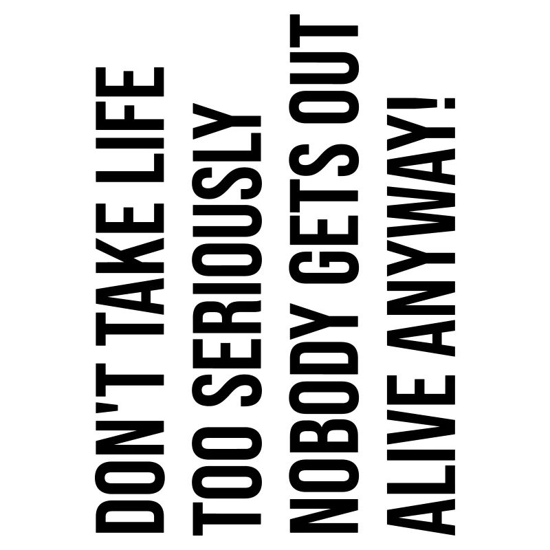 Don't take life too serious