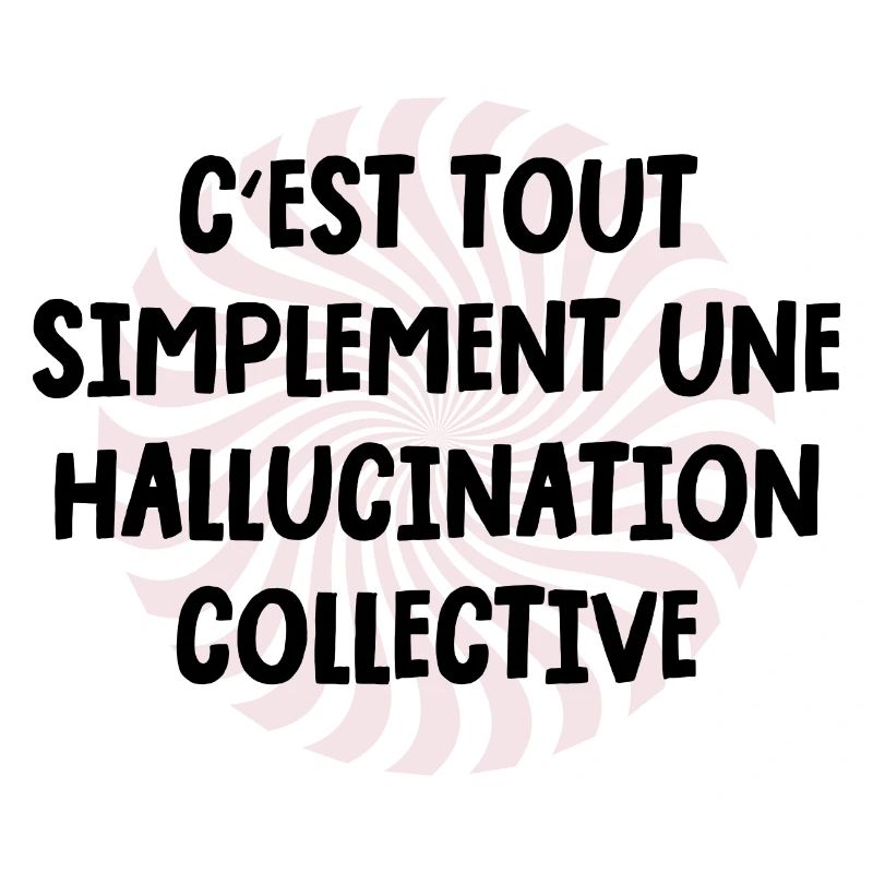 c'est tout simplement une hallucination collective