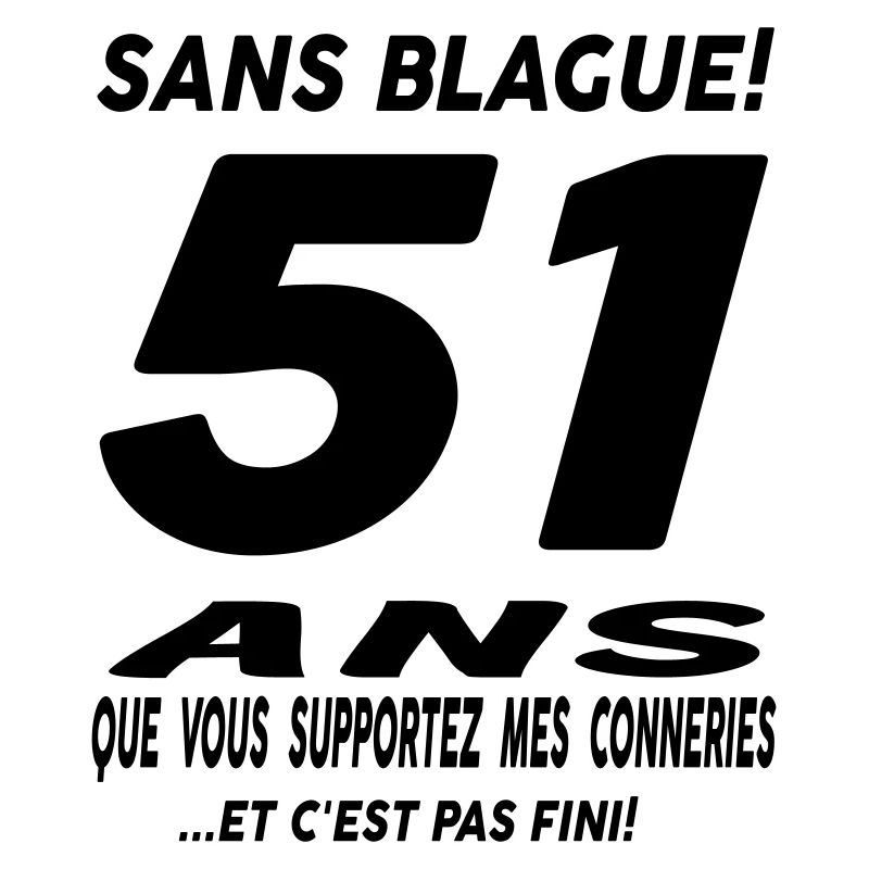 51 ans que vous supportez mes conneries