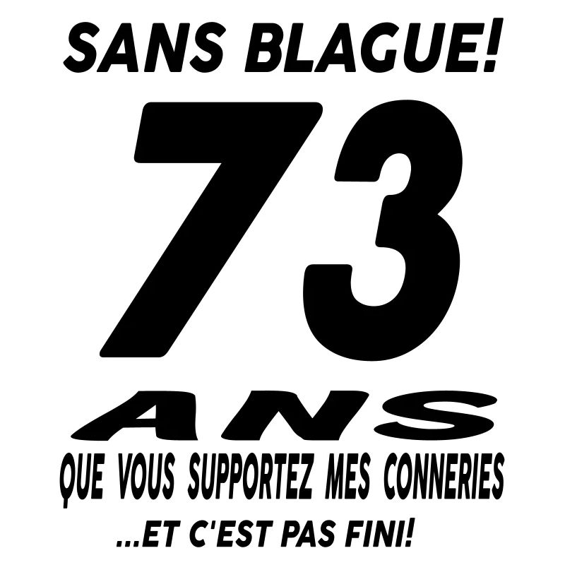 73 ans que vous supportez mes conneries