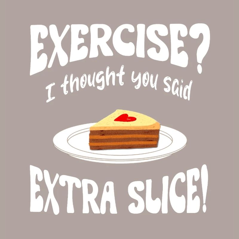 Exercice? I thought you said extra slice Funny