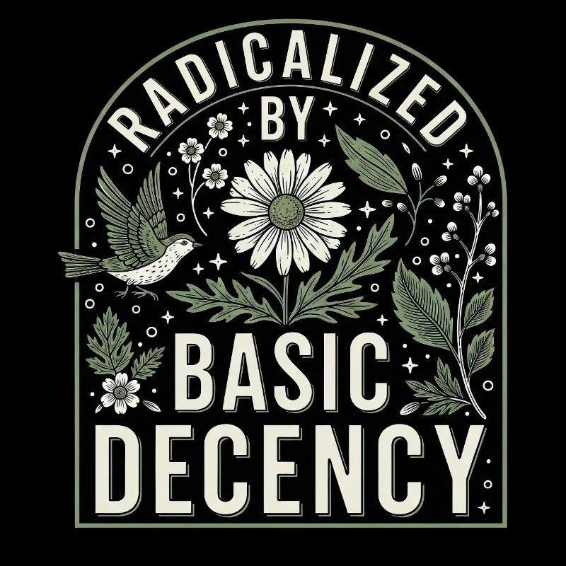 Radicalized by Basic Decency Statement Shirt