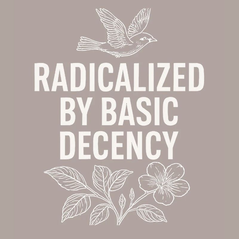Radicalized by Basic Decency Statement Shirt 