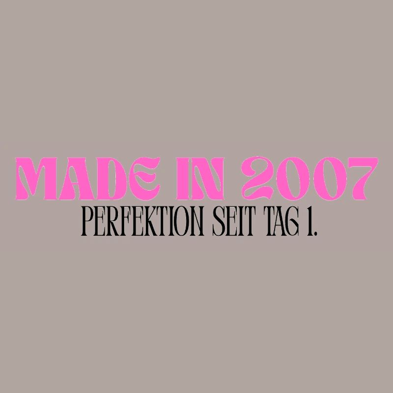 Made in 2007 - Perfektion seit Tag 1