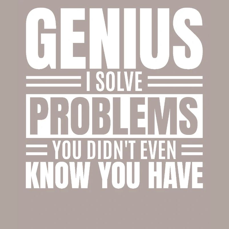 Genius I Solve Problems You Didn't Know Funny