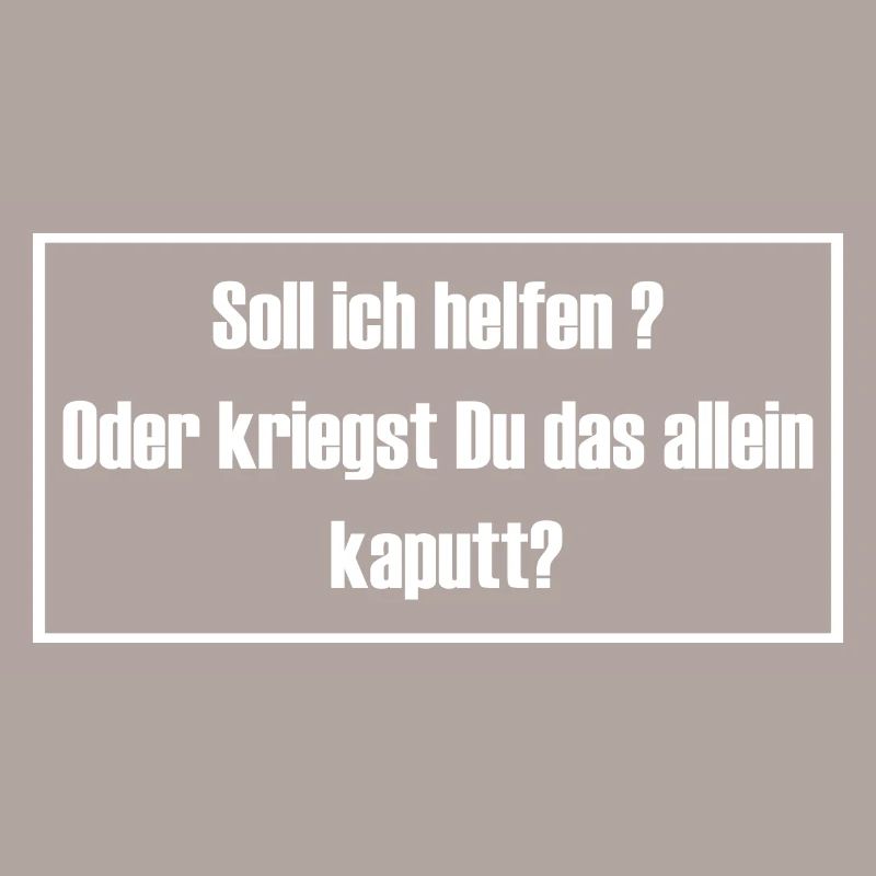 Soll ich helfen oder kriegst du das allein kaputt?