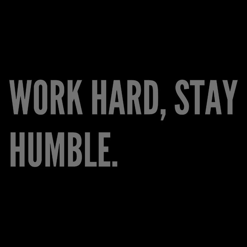 Work hard, stay humble.