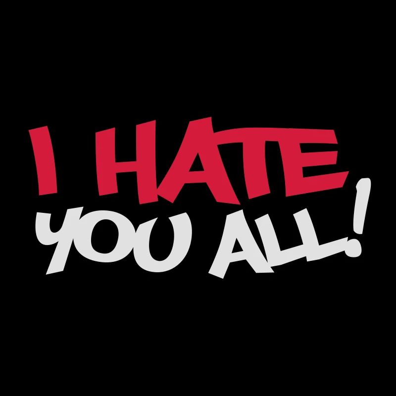 I Hate You All