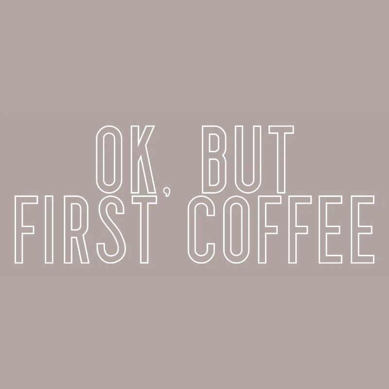 ok first coffee Kaffee Spruch Schrift Frühstück