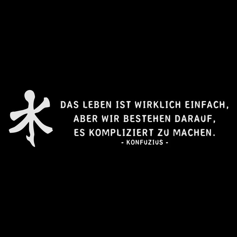 Das leben ist - Konfuzius
