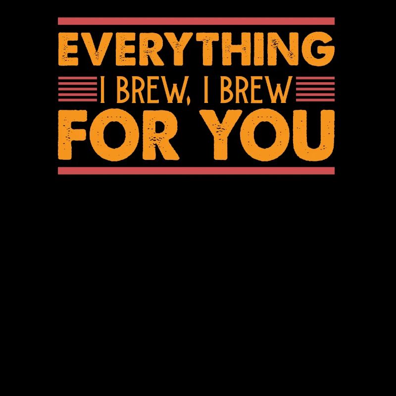 Everything I Brew, I Brew For You - Kaffee-Witze