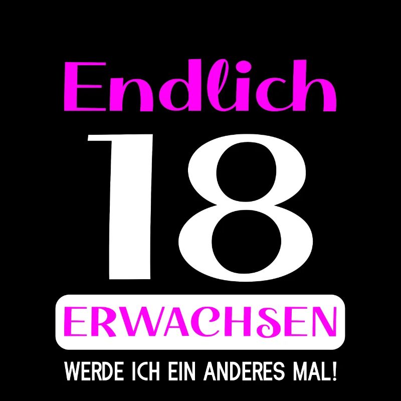 Endlich 18 erwachsen werde ich ein anderes mal