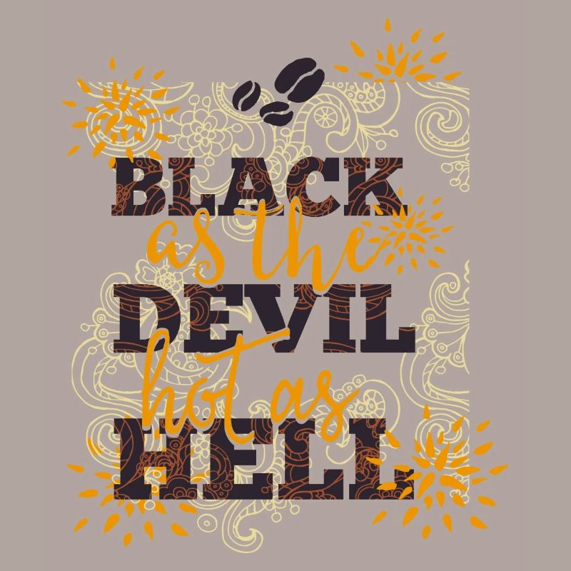 Black like devil-hot like hell- Coffee- Kaffee