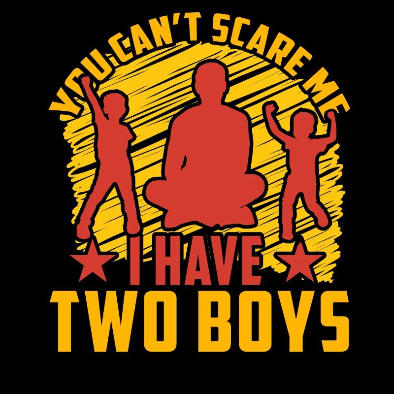 You can't scare me I have two Boys