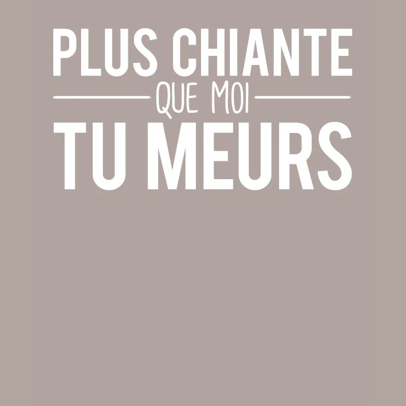 Plus chiante que moi tu meurs chieuse râleuse